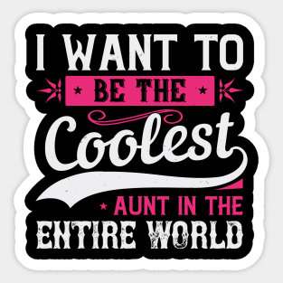 Womens I Want to be the Coolest Aunt  Funny Aunt Gift Sticker